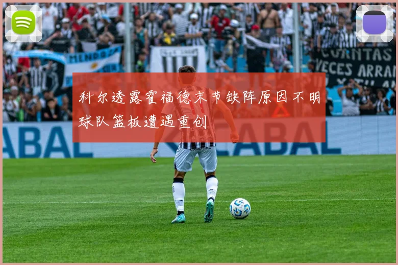 科尔透露霍福德末节缺阵原因不明球队篮板遭遇重创