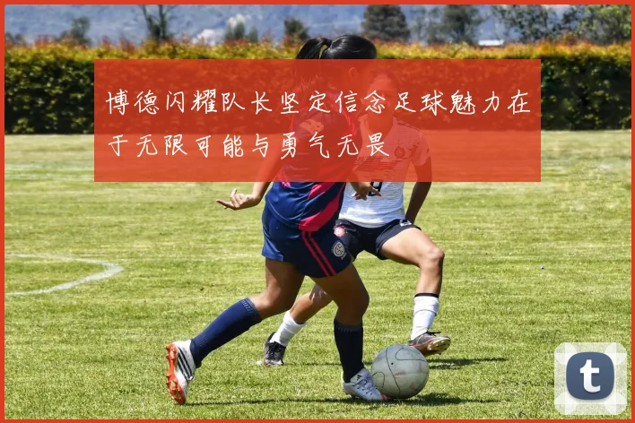 博德闪耀队长坚定信念足球魅力在于无限可能与勇气无畏