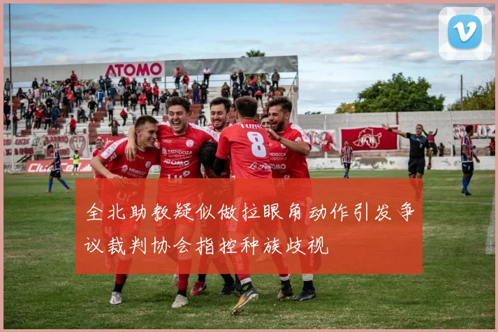 全北助教疑似做拉眼角动作引发争议裁判协会指控种族歧视