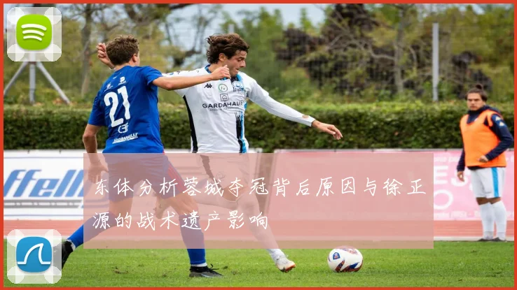 东体分析蓉城夺冠背后原因与徐正源的战术遗产影响